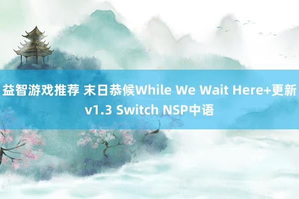 益智游戏推荐 末日恭候While We Wait Here+更新v1.3 Switch NSP中语