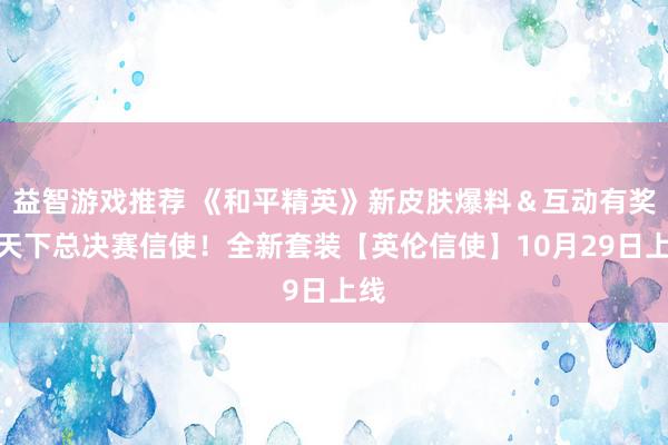 益智游戏推荐 《和平精英》新皮肤爆料＆互动有奖丨天下总决赛信使！全新套装【英伦信使】10月29日上线