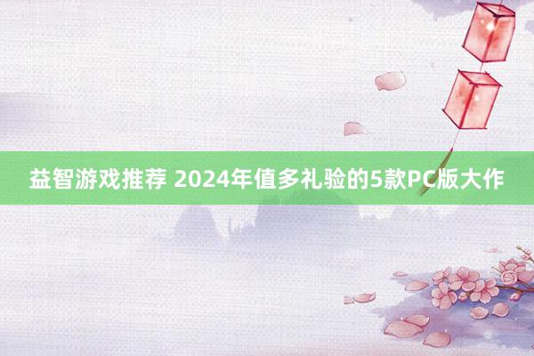 益智游戏推荐 2024年值多礼验的5款PC版大作