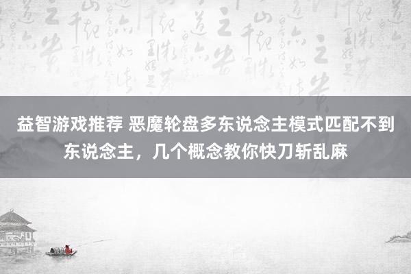 益智游戏推荐 恶魔轮盘多东说念主模式匹配不到东说念主，几个概念教你快刀斩乱麻