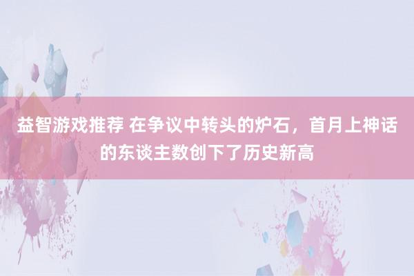 益智游戏推荐 在争议中转头的炉石，首月上神话的东谈主数创下了历史新高