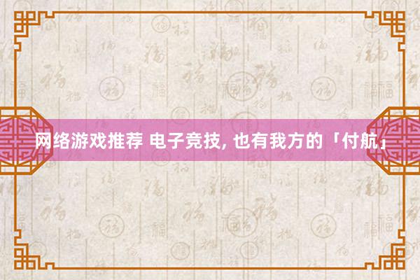 网络游戏推荐 电子竞技, 也有我方的「付航」