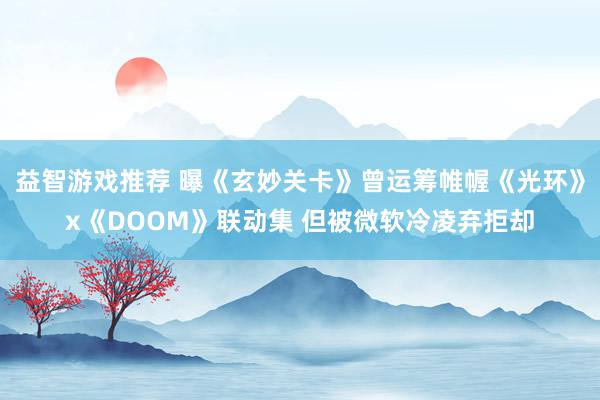 益智游戏推荐 曝《玄妙关卡》曾运筹帷幄《光环》x《DOOM》联动集 但被微软冷凌弃拒却