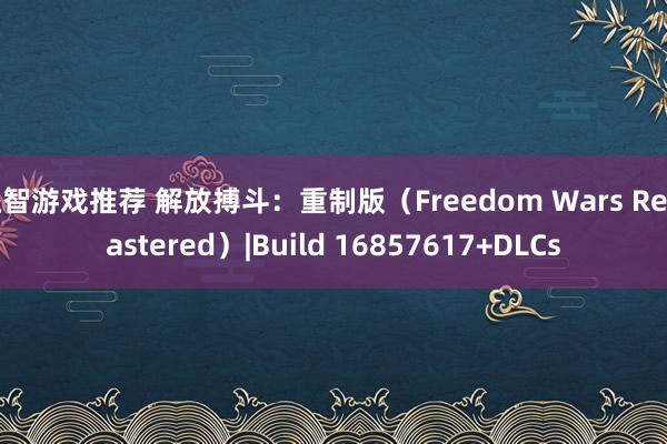 益智游戏推荐 解放搏斗：重制版（Freedom Wars Remastered）|Build 16857617+DLCs