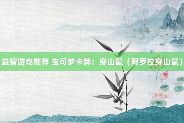 益智游戏推荐 宝可梦卡牌：穿山鼠（阿罗拉穿山鼠）