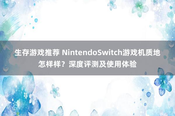 生存游戏推荐 NintendoSwitch游戏机质地怎样样？深度评测及使用体验