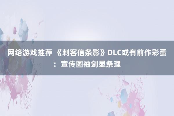 网络游戏推荐 《刺客信条影》DLC或有前作彩蛋：宣传图袖剑显条理