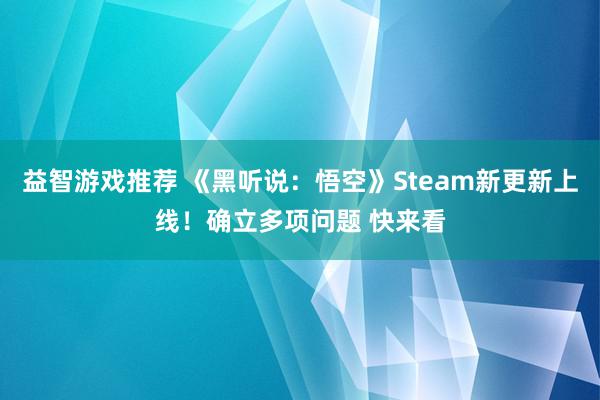 益智游戏推荐 《黑听说：悟空》Steam新更新上线！确立多项问题 快来看