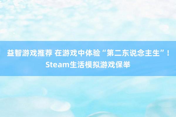 益智游戏推荐 在游戏中体验“第二东说念主生”！Steam生活模拟游戏保举