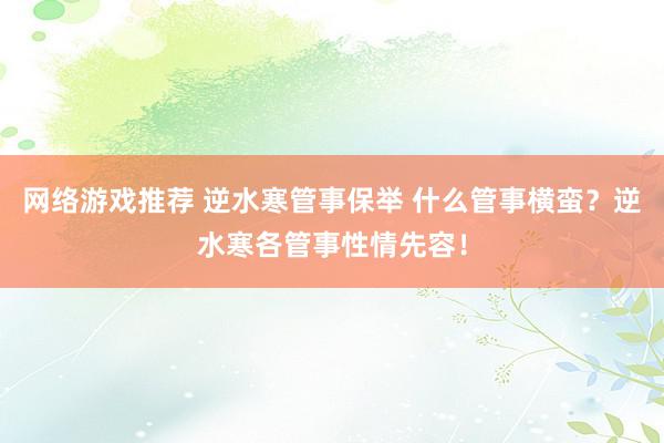 网络游戏推荐 逆水寒管事保举 什么管事横蛮？逆水寒各管事性情先容！