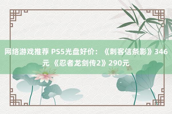 网络游戏推荐 PS5光盘好价：《刺客信条影》346元 《忍者龙剑传2》290元